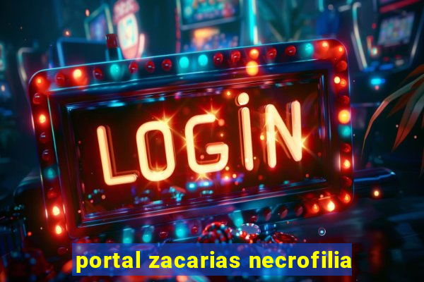 portal zacarias necrofilia